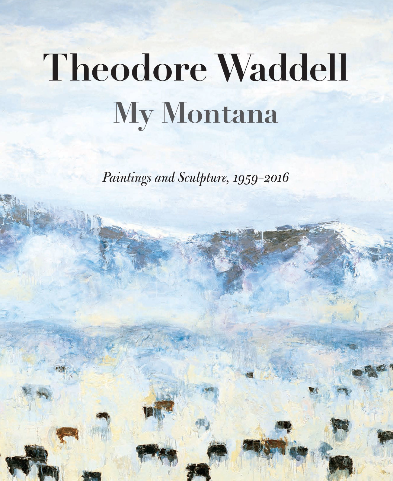 “Theodore Waddell: My Montana. Paintings and Sculpture, 1959-2016”
